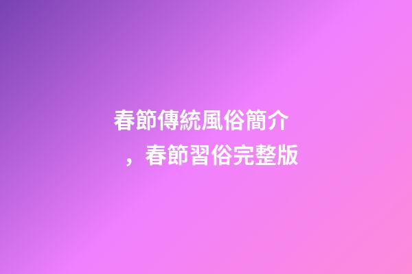 春節傳統風俗簡介，春節習俗完整版-第1張-觀點-玄機派